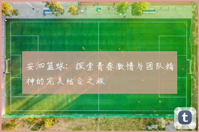 安泗篮球:探索青春激情与团队精神的完美结合之旅